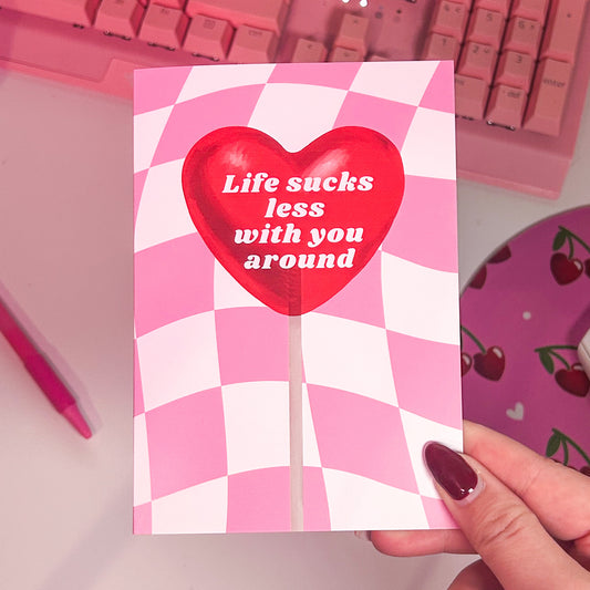 Life Sucks less With You Are Around Card