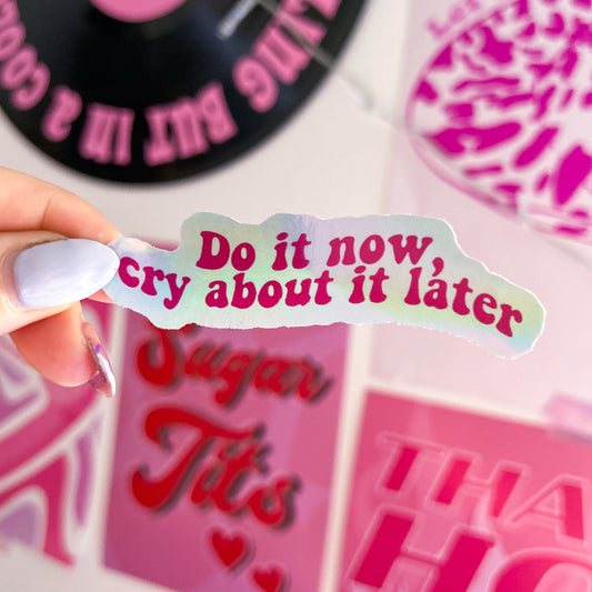 Do it now cry about it later Sticker