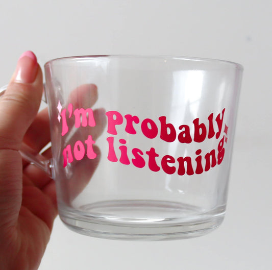 I’m Probably Not Listening Glass Mug